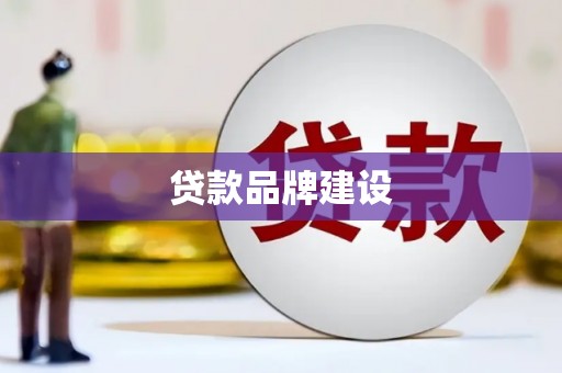 内乡贷款品牌建设