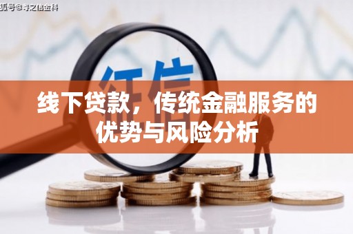 内乡线下贷款，传统金融服务的优势与风险分析