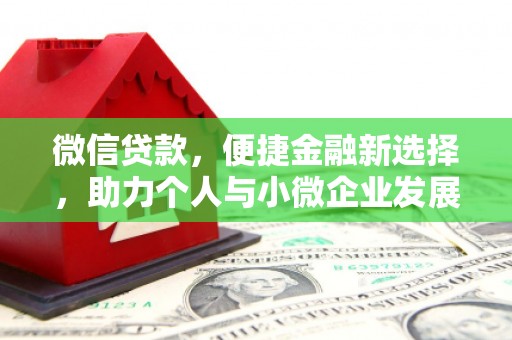内乡微信贷款，便捷金融新选择，助力个人与小微企业发展