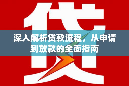 内乡深入解析贷款流程，从申请到放款的全面指南