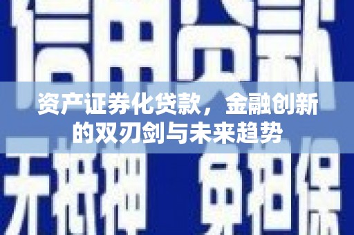 内乡资产证券化贷款，金融创新的双刃剑与未来趋势